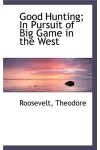 Good Hunting: In Pursuit of Big Game in the West