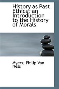 History as Past Ethics; An Introduction to the History of Morals