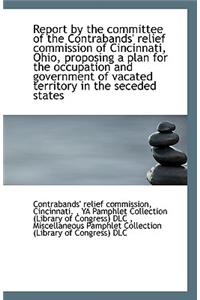 Report by the Committee of the Contrabands' Relief Commission of Cincinnati, Ohio, Proposing a Plan