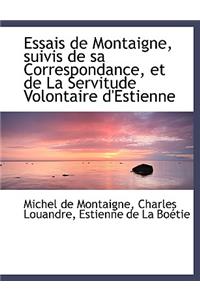 Essais de Montaigne, Suivis de Sa Correspondance, Et de La Servitude Volontaire D'Estienne