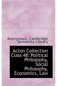 Acton Collection Class 48: Political Philosophy, Social Philosophy, Economics, Law: Political Philosophy, Social Philosophy, Economics, Law