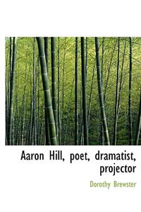 Aaron Hill, Poet, Dramatist, Projector