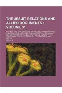 The Jesuit Relations and Allied Documents (Volume 31); Travels and Explorations of the Jesuit Missionaries in New France, 1610-1791 the Original French, Latin, and Italian Texts, with English Translations and Notes