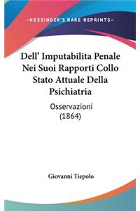 Dell' Imputabilita Penale Nei Suoi Rapporti Collo Stato Attuale Della Psichiatria