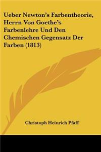 Ueber Newton's Farbentheorie, Herrn Von Goethe's Farbenlehre Und Den Chemischen Gegensatz Der Farben (1813)