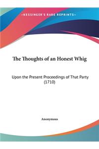 The Thoughts of an Honest Whig: Upon the Present Proceedings of That Party (1710)