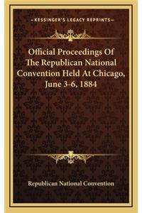 Official Proceedings of the Republican National Convention Held at Chicago, June 3-6, 1884
