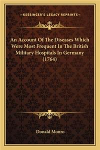 Account of the Diseases Which Were Most Frequent in the British Military Hospitals in Germany (1764)