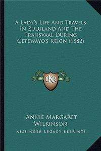 A Lady's Life And Travels In Zululand And The Transvaal During Cetewayo's Reign (1882)