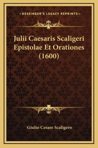 Julii Caesaris Scaligeri Epistolae Et Orationes (1600)
