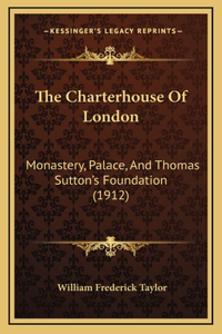 The Charterhouse Of London: Monastery, Palace, And Thomas Sutton's Foundation (1912)