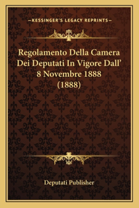 Regolamento Della Camera Dei Deputati In Vigore Dall' 8 Novembre 1888 (1888)