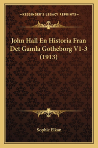 John Hall En Historia Fran Det Gamla Gotheborg V1-3 (1913)