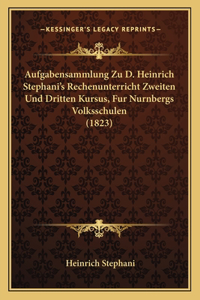Aufgabensammlung Zu D. Heinrich Stephani's Rechenunterricht Zweiten Und Dritten Kursus, Fur Nurnbergs Volksschulen (1823)