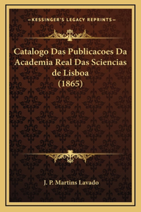 Catalogo Das Publicacoes Da Academia Real Das Sciencias de Lisboa (1865)