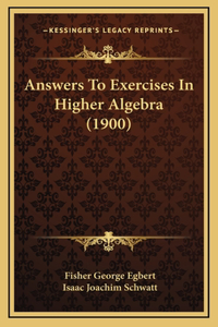 Answers To Exercises In Higher Algebra (1900)