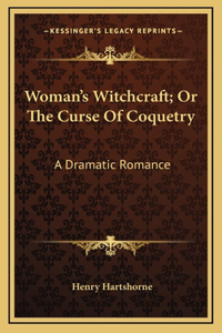 Woman's Witchcraft; Or The Curse Of Coquetry