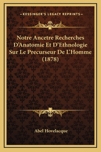 Notre Ancetre Recherches D'Anatomie Et D'Ethnologie Sur Le Precurseur De L'Homme (1878)