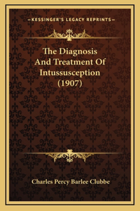 The Diagnosis And Treatment Of Intussusception (1907)