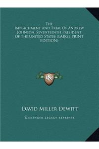Impeachment And Trial Of Andrew Johnson, Seventeenth President Of The United States (LARGE PRINT EDITION)