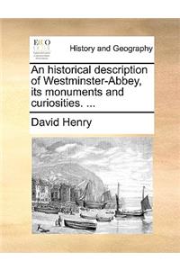 An Historical Description of Westminster-Abbey, Its Monuments and Curiosities. ...