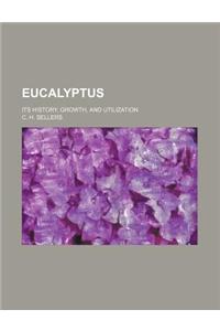 Eucalyptus; Its History, Growth, and Utilization