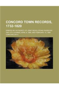 Concord Town Records, 1732-1820; Printed by Authority of Joint Resolutions Passed by the City Counsel April 9, 1889, and February 13, 1894