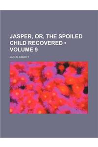 Jasper, Or, the Spoiled Child Recovered (Volume 9 )