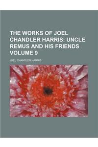 The Works of Joel Chandler Harris Volume 9; Uncle Remus and His Friends