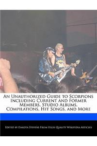 An Unauthorized Guide to Scorpions Including Current and Former Members, Studio Albums, Compilations, Hit Songs, and More
