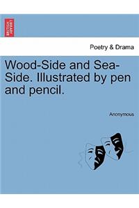 Wood-Side and Sea-Side. Illustrated by Pen and Pencil.
