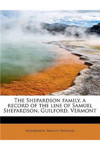 The Shepardson Family, a Record of the Line of Samuel Shepardson, Guilford, Vermont