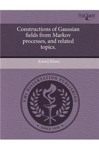 Constructions of Gaussian Fields from Markov Processes, and Related Topics.
