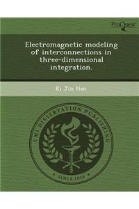 Electromagnetic Modeling of Interconnections in Three-Dimensional Integration