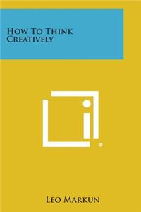 How to Think Creatively