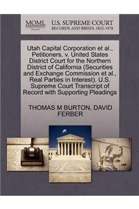 Utah Capital Corporation Et Al., Petitioners, V. United States District Court for the Northern District of California (Securities and Exchange Commission Et Al., Real Parties in Interest). U.S. Supreme Court Transcript of Record with Supporting Ple