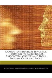 A Guide to Industrial Espionage, Including Its Background, Associated Concepts and Ideas, Notable Cases, and More