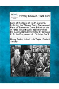 Laws of the State of North-Carolina, Including the Titles of Such Statutes and Parts of Statutes of Great Britain as are in Force in Said State; Together With the Second Charter Granted by Charles II. To the Proprietors of... Volume 2 of 2