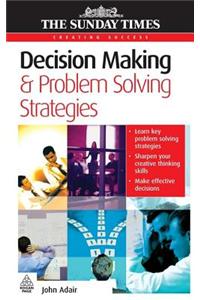 Decision Making and Problem Solving Strategies. the Sunday Times Creating Success Series.