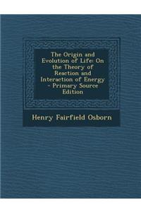 The Origin and Evolution of Life: On the Theory of Reaction and Interaction of Energy