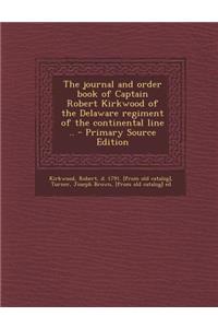 Journal and Order Book of Captain Robert Kirkwood of the Delaware Regiment of the Continental Line ..