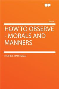 How to Observe - Morals and Manners