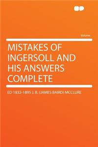 Mistakes of Ingersoll and His Answers Complete