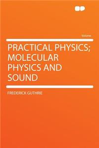 Practical Physics; Molecular Physics and Sound