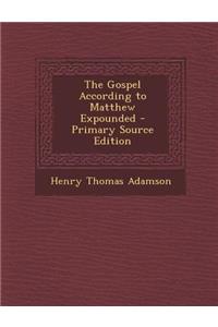 The Gospel According to Matthew Expounded - Primary Source Edition