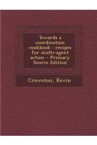 Towards a Coordination Cookbook: Recipes for Multi-Agent Action