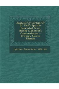 Analysis of Certain of St. Paul's Epistles Reprinted from Bishop Lightfoot's Commentaries;