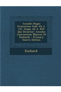 Annales Regni Francorum Inde AB A. 741. Usque Ad A. 829. Qui Dicuntur