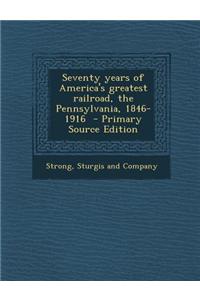 Seventy Years of America's Greatest Railroad, the Pennsylvania, 1846-1916