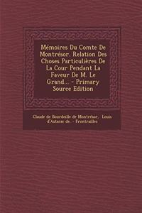 Mémoires Du Comte De Montrésor. Relation Des Choses Particulières De La Cour Pendant La Faveur De M. Le Grand...